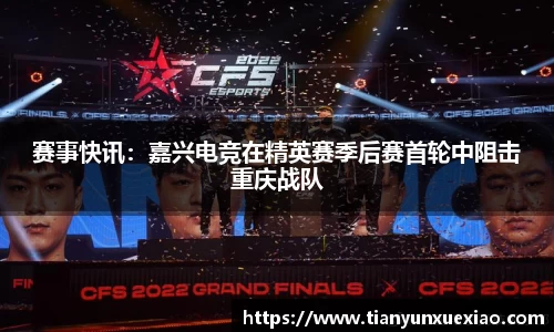 赛事快讯：嘉兴电竞在精英赛季后赛首轮中阻击重庆战队