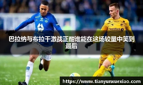 巴拉纳与布拉干激战正酣谁能在这场较量中笑到最后