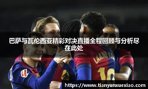 巴萨与瓦伦西亚精彩对决直播全程回顾与分析尽在此处