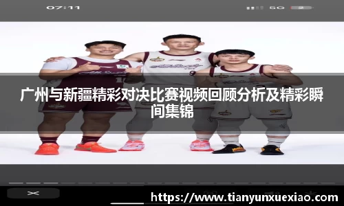 广州与新疆精彩对决比赛视频回顾分析及精彩瞬间集锦