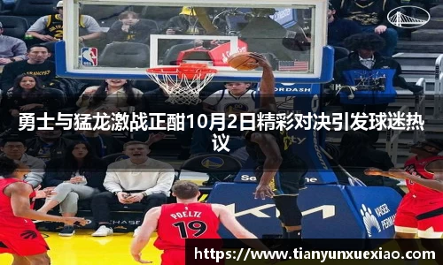 勇士与猛龙激战正酣10月2日精彩对决引发球迷热议